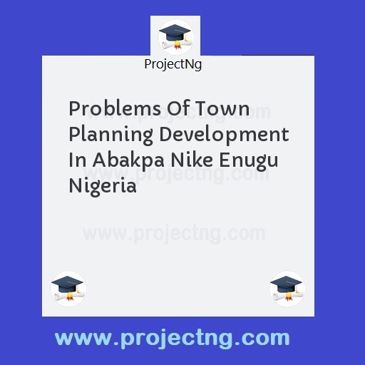 Problems Of Town Planning Development In Abakpa Nike Enugu Nigeria